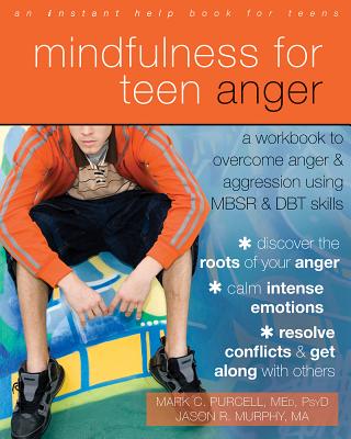 Mindfulness for Teen Anger: A Workbook to Overcome Anger and Aggression Using MBSR and DBT Skills - Mark C. Purcell