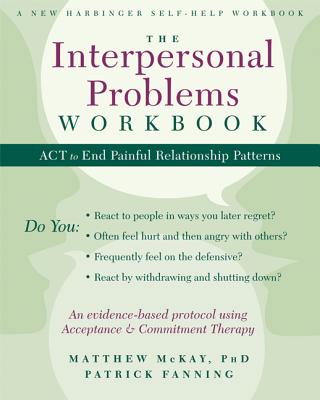 The Interpersonal Problems Workbook: ACT to End Painful Relationship Patterns - Matthew Mckay