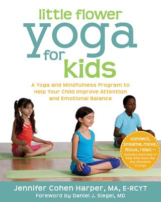 Little Flower Yoga for Kids: A Yoga and Mindfulness Program to Help Your Child Improve Attention and Emotional Balance - Jennifer Cohen Harper