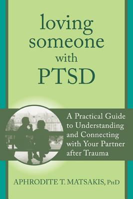 Loving Someone with PTSD: A Practical Guide to Understanding and Connecting with Your Partner After Trauma - Aphrodite T. Matsakis