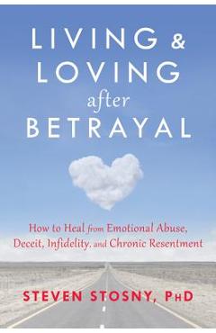 Poza produsului Living and Loving After Betrayal: How to Heal from Emotional Abuse, Deceit, Infidelity, and Chronic Resentment - Steven Stosny