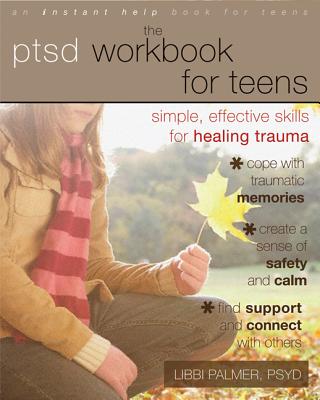 The PTSD Workbook for Teens: Simple, Effective Skills for Healing Trauma - Libbi Palmer
