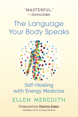 The Language Your Body Speaks: Self-Healing with Energy Medicine - Ellen Meredith