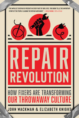 Repair Revolution: How Fixers Are Transforming Our Throwaway Culture - John Wackman