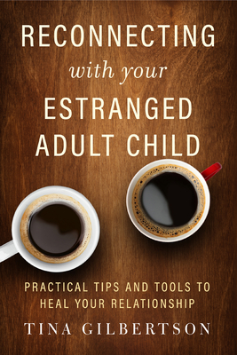 Reconnecting with Your Estranged Adult Child: Practical Tips and Tools to Heal Your Relationship - Tina Gilbertson