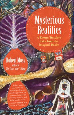 Mysterious Realities: A Dream Traveler's Tales from the Imaginal Realm - Robert Moss