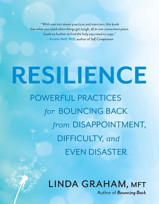 Resilience: Powerful Practices for Bouncing Back from Disappointment, Difficulty, and Even Disaster - Linda Graham