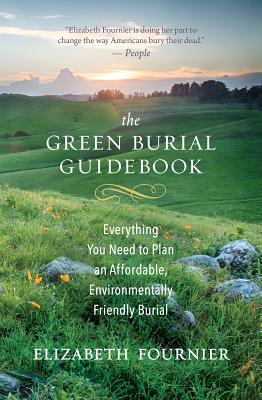 The Green Burial Guidebook: Everything You Need to Plan an Affordable, Environmentally Friendly Burial - Elizabeth Fournier