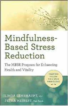 Mindfulness-Based Stress Reduction: The Mbsr Program for Enhancing Health and Vitality - Linda Lehrhaupt