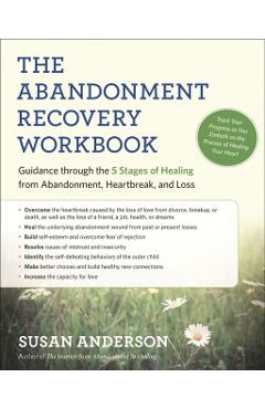 The Abandonment Recovery Workbook: Guidance Through the Five Stages of Healing from Abandonment, Heartbreak, and Loss - Susan Anderson