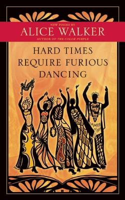 Hard Times Require Furious Dancing: New Poems - Alice Walker