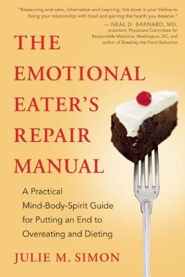The Emotional Eater's Repair Manual: A Practical Mind-Body-Spirit Guide for Putting an End to Overeating and Dieting - Julie M. Simon