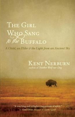 The Girl Who Sang to the Buffalo: A Child, an Elder, and the Light from an Ancient Sky - Kent Nerburn