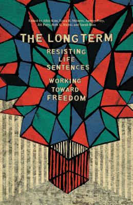 The Long Term: Resisting Life Sentences Working Toward Freedom - Alice Kim