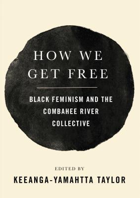 How We Get Free: Black Feminism and the Combahee River Collective - Keeanga-yamahtta Taylor