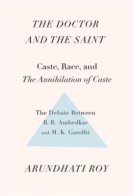 The Doctor and the Saint: Caste, Race, and Annihilation of Caste, the Debate Between B.R. Ambedkar and M.K. Gandhi - Arundhati Roy