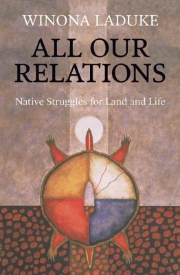 All Our Relations: Native Struggles for Land and Life - Winona Laduke