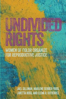 Undivided Rights: Women of Color Organizing for Reproductive Justice - Jael Silliman
