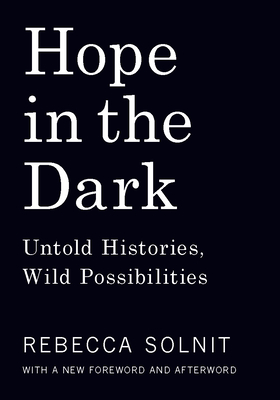 Hope in the Dark: Untold Histories, Wild Possibilities - Rebecca Solnit