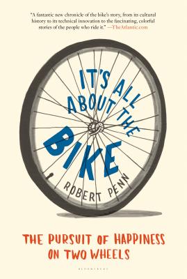 It's All about the Bike: The Pursuit of Happiness on Two Wheels - Robert Penn