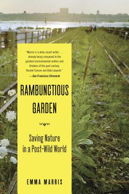 The Rambunctious Garden: Saving Nature in a Post-Wild World - Emma Marris