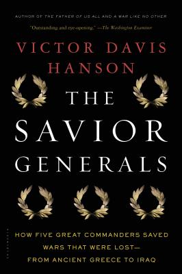 The Savior Generals: How Five Great Commanders Saved Wars That Were Lost - From Ancient Greece to Iraq - Victor Davis Hanson