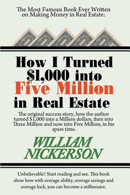 How I Turned $1,000 Into Five Million in Real Estate in My Spare Time - William Nickerson