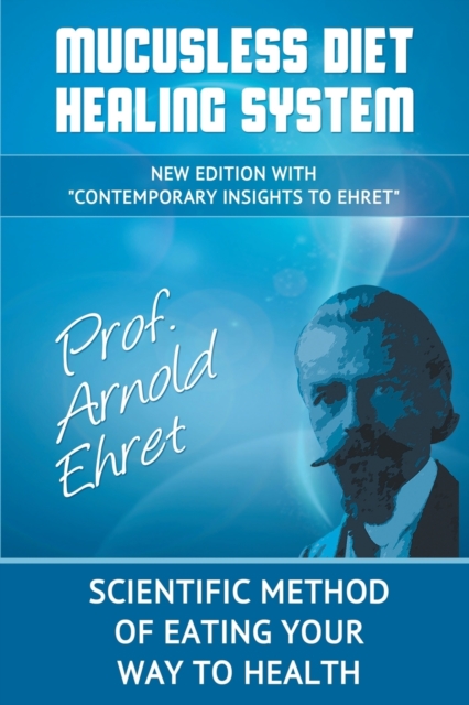 Mucusless Diet Healing System: Scientific Method of Eating Your Way to Health - Arnold Ehret