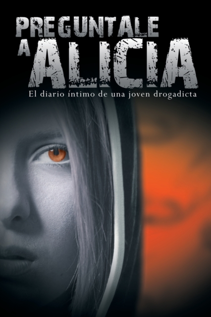 Preguntale a Alicia: El Diario Intimo de Una Joven Drogadicta - Anonimo