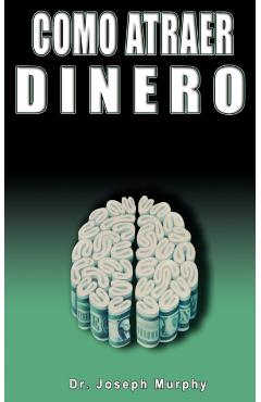 Como Atraer Dinero Por Dr.Joseph Murphy Autor de El Poder de La Mente Subconsciente - Joseph Murphy