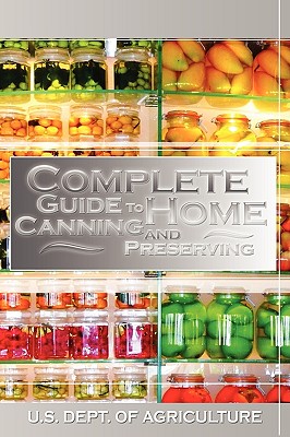 Complete Guide to Home Canning and Preserving - U. S. Dept Of Agriculture
