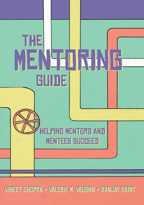 The Mentoring Guide: Helping Mentors and Mentees Succeed - Vineet Chopra