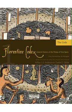 Florentine Codex: Book 1: Book 1: The Gods - Bernardino De Sahagun