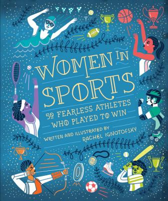 Women in Sports: 50 Fearless Athletes Who Played to Win - Rachel Ignotofsky