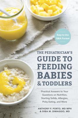 The Pediatrician's Guide to Feeding Babies and Toddlers: Practical Answers to Your Questions on Nutrition, Starting Solids, Allergies, Picky Eating, a - Anthony Porto