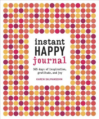 Instant Happy Journal: 365 Days of Inspiration, Gratitude, and Joy - Karen Salmansohn
