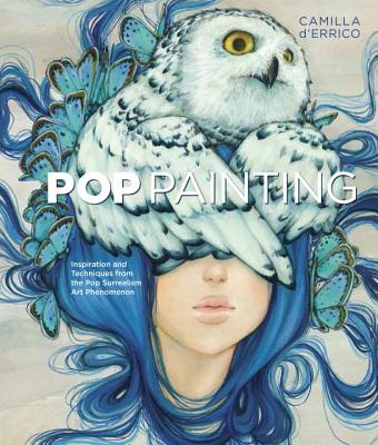 Pop Painting: Inspiration and Techniques from the Pop Surrealism Art Phenomenon - Camilla D'errico