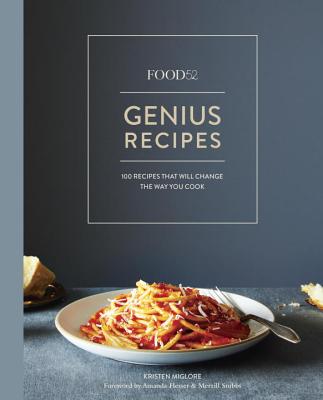 Food52 Genius Recipes: 100 Recipes That Will Change the Way You Cook [a Cookbook] - Kristen Miglore