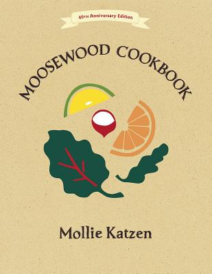 The Moosewood Cookbook: 40th Anniversary Edition - Mollie Katzen