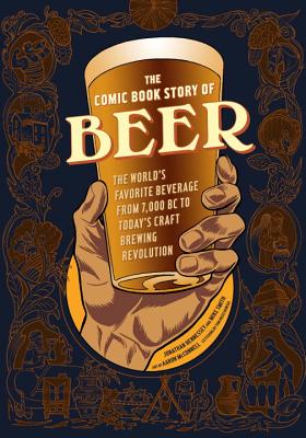 The Comic Book Story of Beer: The World's Favorite Beverage from 7000 BC to Today's Craft Brewing Revolution - Jonathan Hennessey