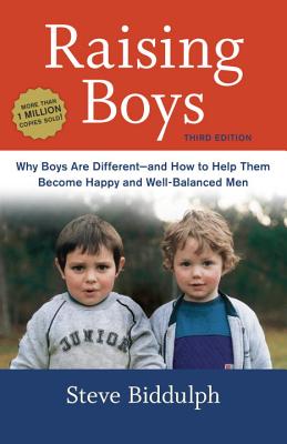 Raising Boys: Why Boys Are Different--And How to Help Them Become Happy and Well-Balanced Men - Steve Biddulph