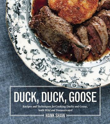 Duck, Duck, Goose: Recipes and Techniques for Cooking Ducks and Geese, Both Wild and Domesticated - Hank Shaw