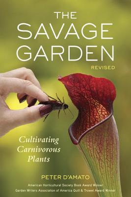 The Savage Garden: Cultivating Carnivorous Plants - Peter D'amato