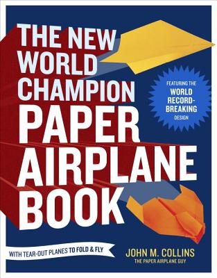 The New World Champion Paper Airplane Book: Featuring the World Record-Breaking Design, with Tear-Out Planes to Fold and Fly - John M. Collins