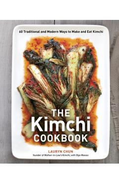 The Kimchi Cookbook: 60 Traditional and Modern Ways to Make and Eat Kimchi - Lauryn Chun