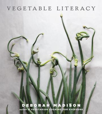 Vegetable Literacy: Cooking and Gardening with Twelve Families from the Edible Plant Kingdom, with Over 300 Deliciously Simple Recipes [a - Deborah Madison