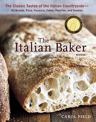 The Italian Baker: The Classic Tastes of the Italian Countryside--Its Breads, Pizza, Focaccia, Cakes, Pastries, and Cookies - Carol Field