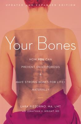 Your Bones: How You Can Prevent Osteoporosis & Have Strong Bones for Life - Naturally - Lara Pizzorno