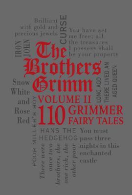 The Brothers Grimm Volume II: 110 Grimmer Fairy Tales - Brothers Grimm