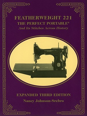 Featherweight 221: The Perfect Portable and Its Stitches Across History - Nancy Johnson-srebro